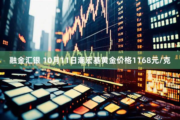 融金汇银 10月11日潮宏基黄金价格1168元/克