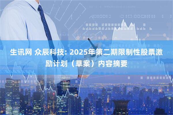 生讯网 众辰科技: 2025年第二期限制性股票激励计划（草案）内容摘要
